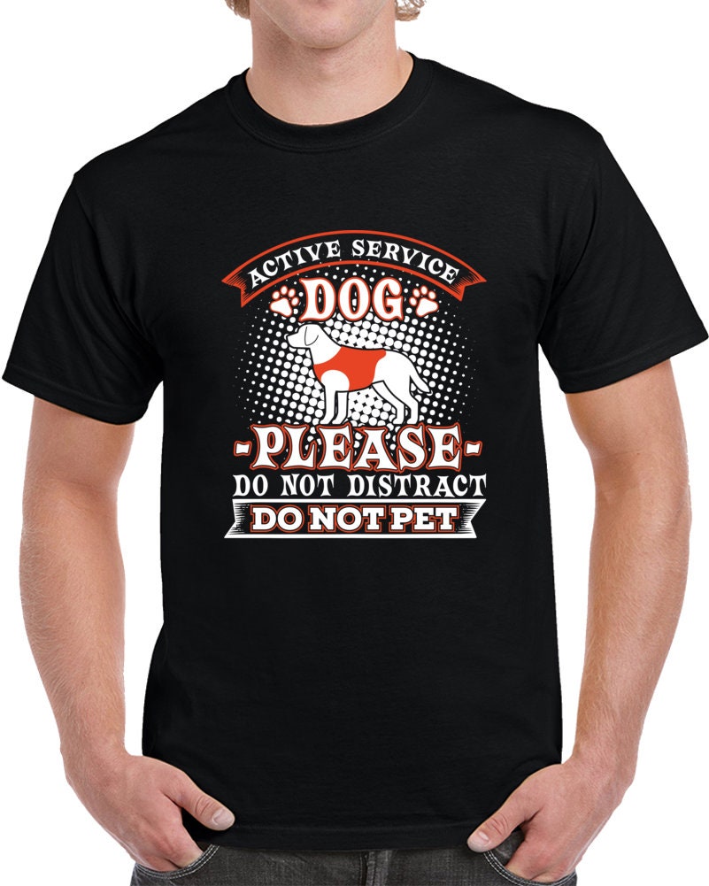 Service Dog Is Working Do Not Pet Do Not Distract Not Shirt Service Dog Is Working Do Not Pet Do Not Distract Not Shirt