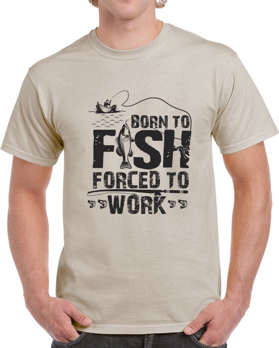 Funny Fishing Shirt Sayings Quotes Outdoors Men Born To Fish Forced To Work  Gift T Shirt