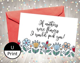 Printable Mothers Day Card If Mothers Were Flowers I Would Pick You DIY Jpeg PNG Digital Instant Download