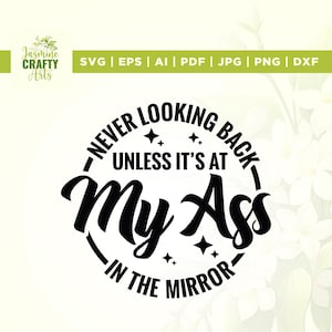 Never Looking Back Unless It&#39;s at My Ass in The Mirror Svg, Cricut, sublimation, Svg Adult Humor svg, Funny Svg, Butt png, Silhouette, Vinyl