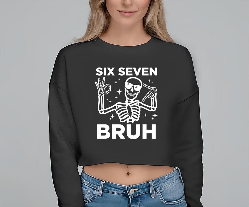 May include: Black cropped sweatshirt with the text "SIX SEVEN BRUH" and a white skeleton graphic wearing sunglasses and making hand gestures. The skeleton is surrounded by stars.