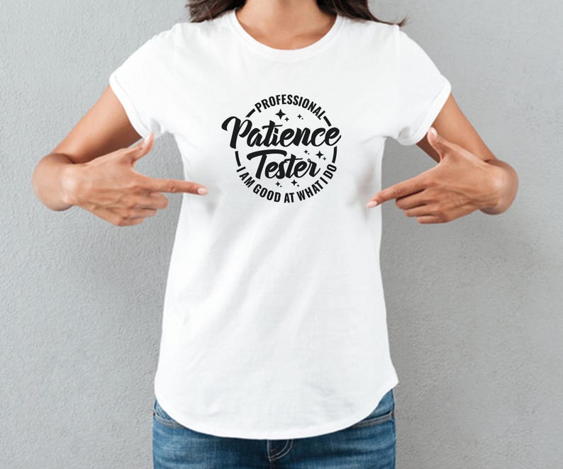 May include: White t-shirt with black text that reads "Professional Patience Tester - I am good at what I do".