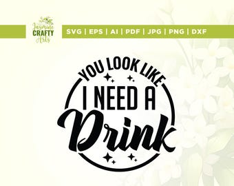 You Look Like I Need a Drink SVG, Cricut, sublimation, Day Drinking svg, Funny Sayings svg, Funny Quotes SVG, Alcohol Lover svg, Silhouette