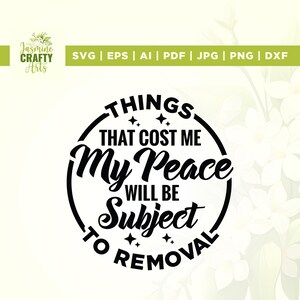 May include: A black and white digital design with the text "THINGS THAT COST ME My Peace WILL BE Subject TO REMOVAL" in a circular layout. The design includes the text "Jasmine Crafty Arts" and file type options.