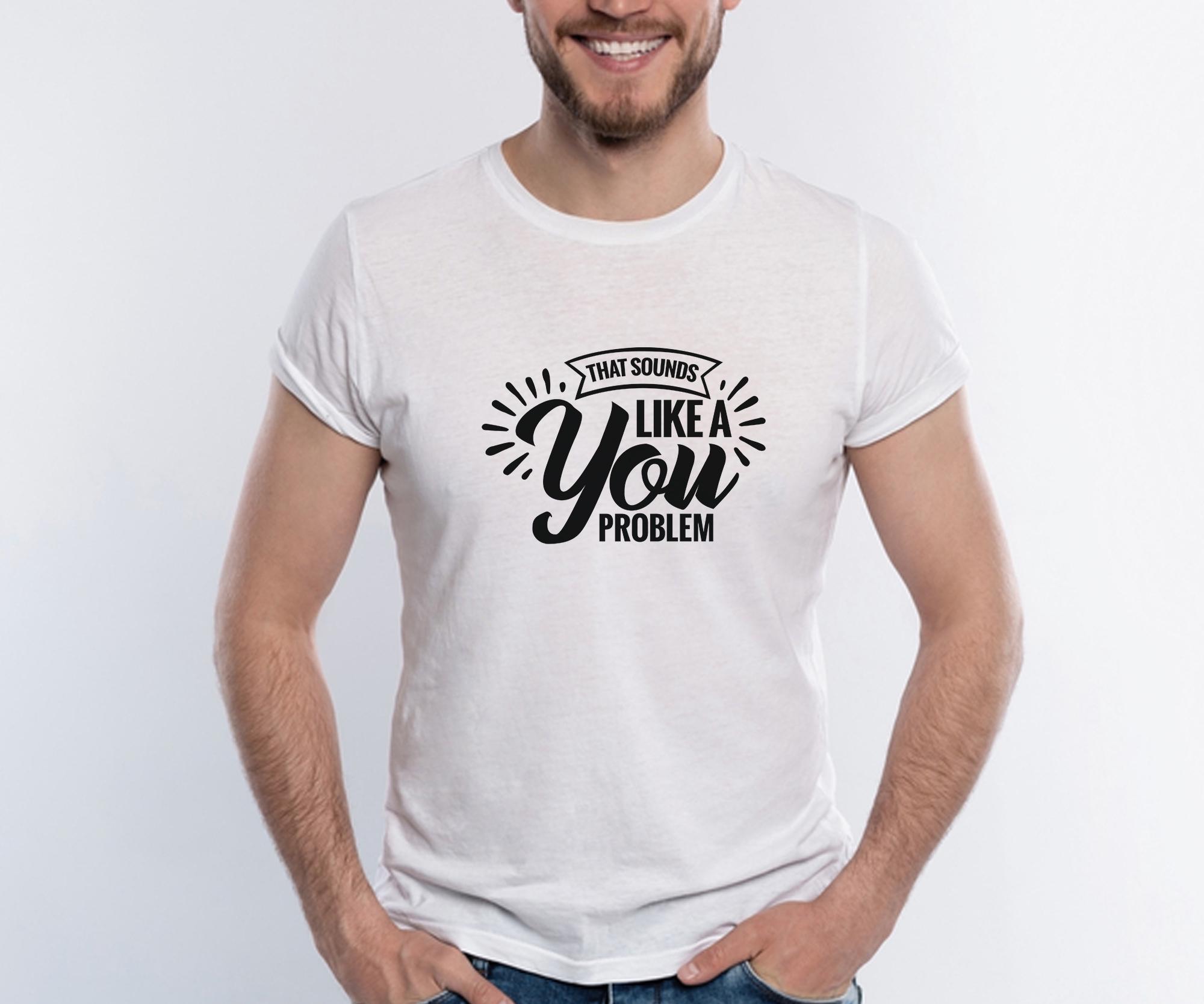 That Sounds Like a You Problem Svg, Cricut, Sublimation, Funny ...