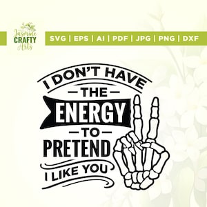 I Don&#39;t Have The Energy To Pretend I like You Today Svg, Cricut, Sublimation, Sarcasm Svg, Snarky Funny Saying Svg, Sassy Svg, Sarcastic Svg