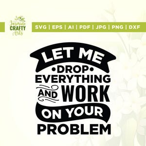 Lasciami mollare tutto e lavorare sul tuo problema Svg, Cricut, sublimazione, Umorismo Svg, Divertente collega Svg, stirare, Caffè Svg, Divertente capo Svg