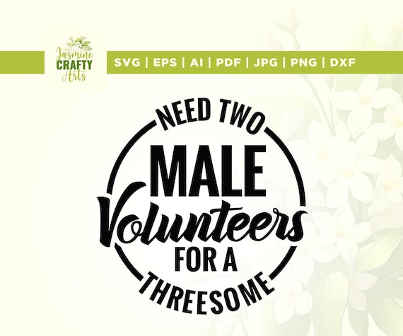 Need Two Male Volunteers For A Threesome Svg, Cricut, sublimation, Single Woman Dirty Humor Svg, Inappropriate Shirt Svg, Raunchy Shirt Svg