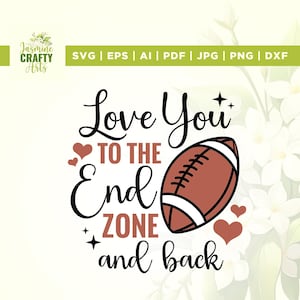 May include: A digital design with the text "Love You To The End Zone and Back" in a script font, featuring a football and hearts. The design includes file formats SVG, EPS, AI, PDF, JPG, PNG, and DXF.