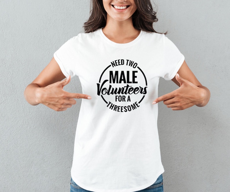 May include: White t-shirt with a black circle graphic that says "Need Two Male Volunteers For A Threesome".