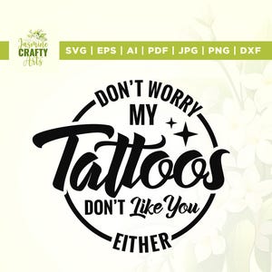 Don&#39;t Worry My Tattoos Don&#39;t Like You Either Svg, Cricut, sublimation, Funny Tattoo Saying Svg, Tattoos Svg, Trendy T-Shirt Svg, Trendy Svg