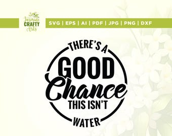 There's A Good Chance This Isn't Water SVG, Cricut, Silhouette (Digital Download)