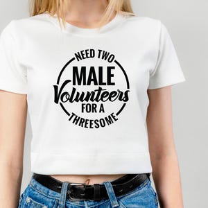 May include: White crop top with a black circle graphic that says "Need Two Male Volunteers For A Threesome".