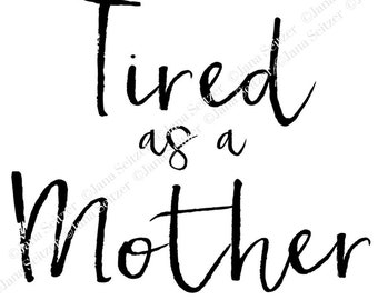 Tired as a Mother SVG file | Digital File | Cricut Silhouette