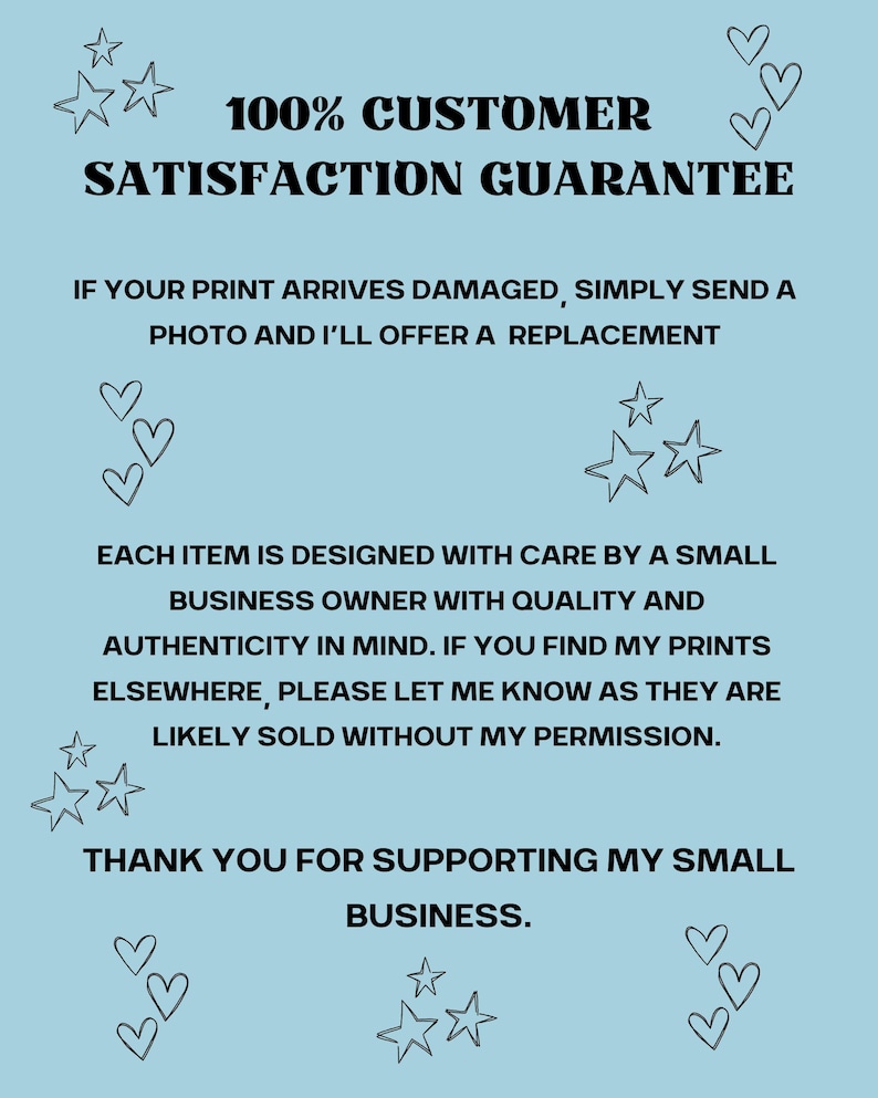 Peut inclure: Une affiche bleu clair avec du texte noir indiquant "100% SATISFACTION CLIENT GARANTIE". L'affiche comprend &eacute;galement du texte sur les remplacements pour les impressions endommag&eacute;es et le soutien aux petites entreprises. Des &eacute;toiles et des c&oelig;urs d&eacute;coratifs sont dispers&eacute;s.