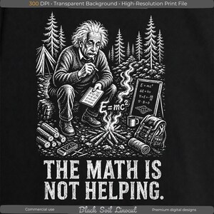 May include: Black and white illustration of Albert Einstein sitting by a campfire, holding a notepad with equations. A chalkboard with formulas and the text "THE MATH IS NOT HELPING" are also visible. The image has a camping theme.