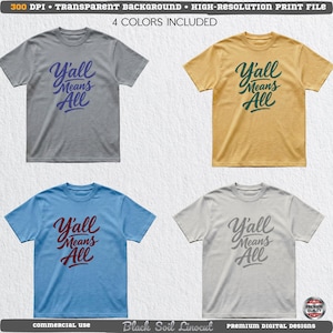 May include: Four t-shirts in different colors: gray, gold, light blue, and white. Each shirt features the text "Y'all Means All" in a script font. The design is a high-resolution print file.