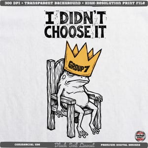 Może przedstawiać: Czarno-biała ilustracja żaby w złotej koronie siedzącej na drewnianym krześle. Korona ma napis "GROUP 7". Nad żabą znajduje się napis "I DIDN'T CHOOSE IT".