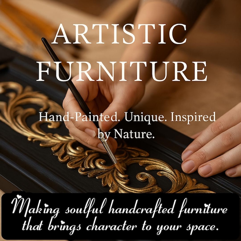 May include: A close-up of a hand painting gold floral details on a black wooden frame. The text reads "ARTISTIC FURNITURE" and "Hand-Painted. Unique. Inspired by Nature." The bottom text says "Making soulful handcrafted furniture that brings character to your space."
