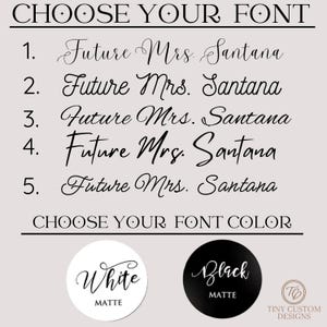 May include: An image with text that says "CHOOSE YOUR FONT" and "CHOOSE YOUR FONT COLOR". It shows five font options for "Future Mrs. Santana" and two color options: white and black, both matte.