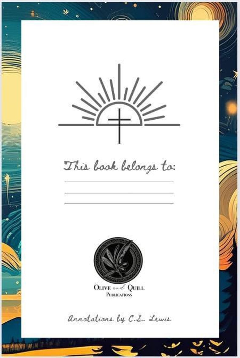 May include: A white book cover with a black and white illustration of a sun with a cross in the center. The text "This book belongs to:" is written below the illustration. The bottom of the cover features a black and white logo of an olive branch and quill with the text "Olive and Quill Publications" and "Annotations by C.S. Lewis".