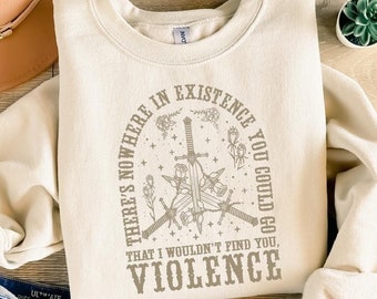 Violence Sweatshirt, There's Nowhere In Existence You Could Go Shirt, Violet Sorrengail Tee , Fourth Wing Tee