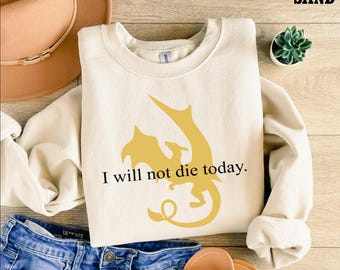 I Will Not Die Today Sweatshirt, Fourth Wing Quote Shirt, Dragon Rider Hoodie, Dragon Tshirt, Fourth Wing Tee, Book Lover Gift Shirt