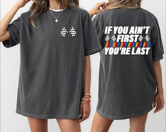 If You Ain't First You're Last Two Sides Shirt, Race Day Sweatshirt, Race Baby Hoodie, Racing TShirt, Race Life Tee, Race Car Lover