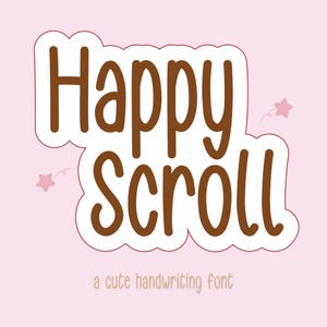 May include: A digital graphic featuring the words "Happy Scroll" in a brown, rounded font, outlined in white. The text is set against a light pink background with small pink star illustrations and the text "a cute handwriting font".