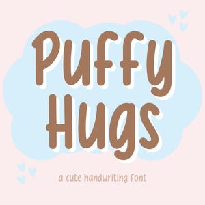 May include: A digital graphic featuring the words "Puffy Hugs" in a brown, rounded font with a white outline, set against a light blue cloud shape. The phrase "a cute handwriting font" appears below, on a pink background.