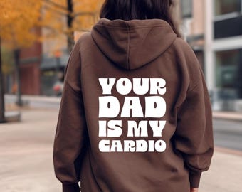 Your Dad Is My Cardio Sweatshirt, Women's Funny Shirt, Sarcastic Hoodie, Girl's VSCO Shirt, Streetwear Hoodie, Best Friend Gifts, TU6481