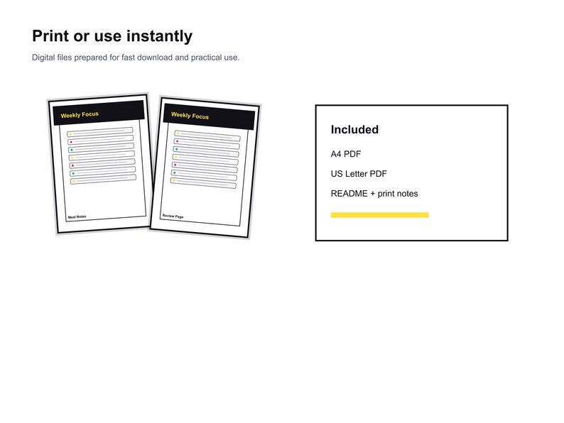 May include: Two black and white weekly focus printable pages with a yellow header and coloured dots. The text "Print or use instantly" and "Digital files prepared for fast download and practical use" are at the top. The included files are A4 PDF, US Letter PDF, and README + print notes.