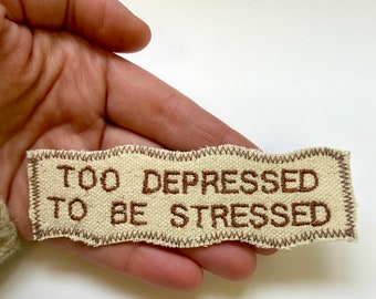 Too Depressed to Be Stressed. Handmade Upcycled Canvas Patch.