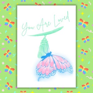 May include: A greeting card with a white background features a butterfly illustration with pink and blue wings, and a chrysalis. The words "You Are Loved" are written in cursive. The card is set against a green background with butterfly and star patterns.
