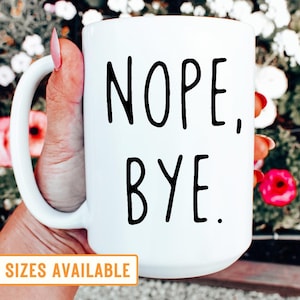 Nope Bye Mug, Funny Sarcastic Coffee Mug, Gift for Coffee Lovers, Gag Gift Coffee Mug, Best Friend Gift, Funny Adult Mug, Coworker Gift