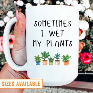 Sometimes I Wet My Plants, Funny Gardener Gift, Gardener Coffee Mug, Gardener Mug, Gardening Gift, Gardening Mug, Garden Gift, Garden Mug