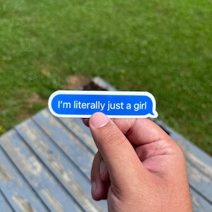 I’m literally just a girl- iMessage quote sticker-- 100 percent waterproof— hydro flask, laptop, luggage bag stickers, bikes, helmets, phone