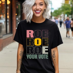 Roe Roe Roe Your Vote Shirt, Vote Like Ruth Sent You, Feminist Shirt, Vote Ruthless, Voting Tshirt, Pro Choice Shirt, Reproductive Rights