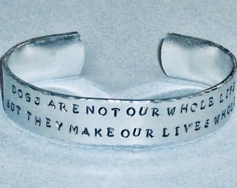 Dogs are not our whole life but they make our lives whole Hand Stamped Dog Lover Inspirational Quote Cuff Bracelet