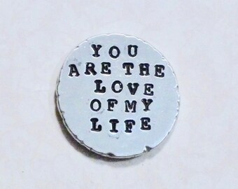 You are the Love of my Life Pocket Love Token Keepsake - Hand Stamped Personalized Pewter Coin