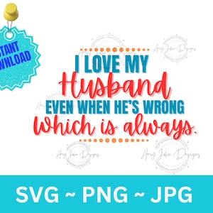 Funny Husband Quote SVG – I Love My Husband Even When He’s Wrong,  Husband Shirt PNG, Funny Wife svg, Married svg, Sarcastic svg, Sarcasm