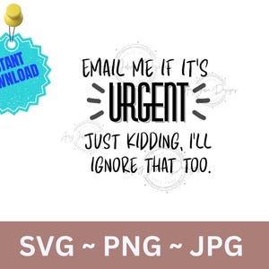 Funny Office SVG – Email Me If It’s Urgent Just Kidding I’ll Ignore That Too – Sarcastic Work Quote, Instant Download PNG JPG, Sublimation
