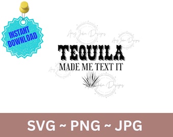 Op de afbeelding: Een digitaal ontwerp met de tekst "TEQUILA MADE ME TEXT IT" in zwart, met een gestileerde agaveplant-illustratie. Bevat de tekst "SVG ~ PNG ~ JPG" en een turquoise "INSTANT DOWNLOAD" tag.