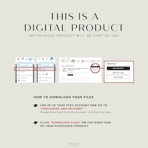 This is a Digital Product, no physical product will be sent to you.
How to Download your Files: 
1) Log in to your Etsy account and go to Purchase and Reviews
2) Click Downloadable Files on the right side of your purchased product.