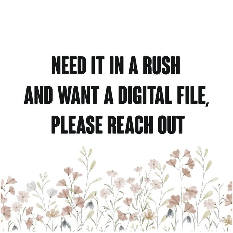 以下が含まれることがあります： 白い背景に黒いテキスト「NEED IT IN A RUSH AND WANT A DIGITAL FILE, PLEASE REACH OUT」が書かれています。画像の下部には、ピンク、ベージュ、緑の色合いの水彩画の花柄のデザインがあります。