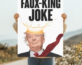 Faux-King Joke Poster: Anti Trump Protest Sign