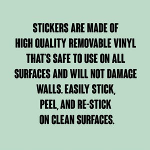 May include: Text on a light green background reads: "STICKERS ARE MADE OF HIGH QUALITY REMOVABLE VINYL THAT'S SAFE TO USE ON ALL SURFACES AND WILL NOT DAMAGE WALLS. EASILY STICK, PEEL, AND RE-STICK ON CLEAN SURFACES."