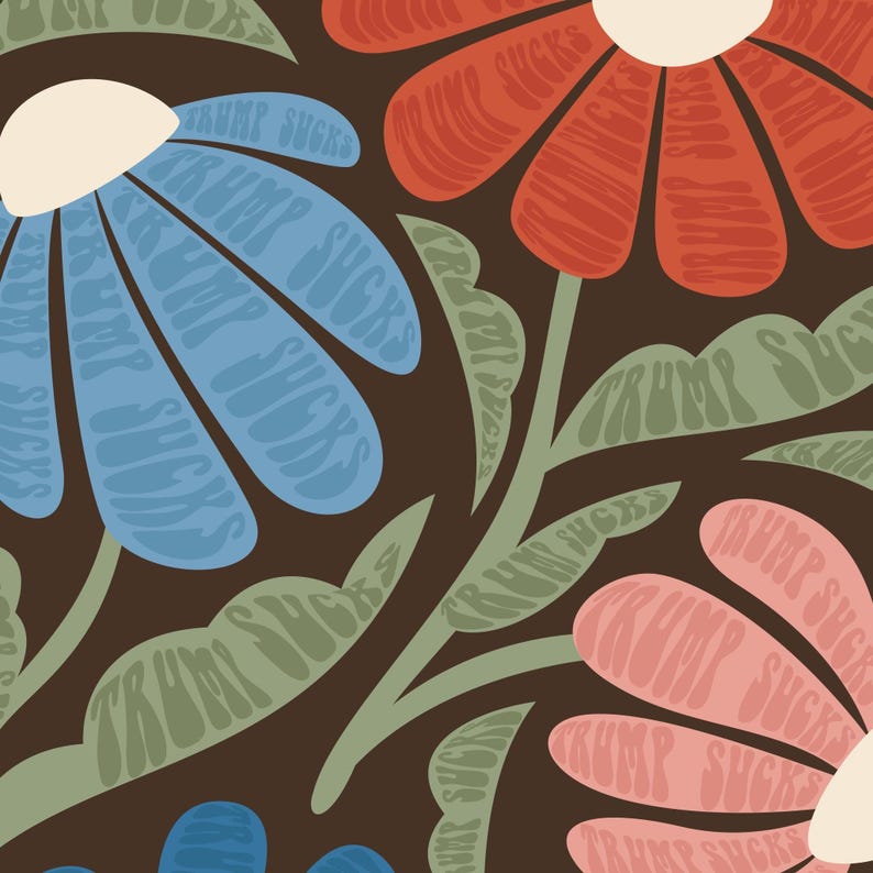 May include: A floral design with large flowers in blue, red, and pink, set against a brown backdrop, with green leaves and stems. The words "TRUMP SUCKS" are written on the petals of the flowers.