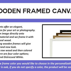 May include: Wooden framed canvas prints with a choice of four frame colors: oak, walnut, black, and distressed white. The default frame color is oak.