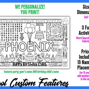 May include: Black and white personalized birthday placemat with the name PHOENIX. Includes a word search, maze, and coloring activities. Dimensions are 11x17 inches. Features the party-goer's name and birthday child's name.